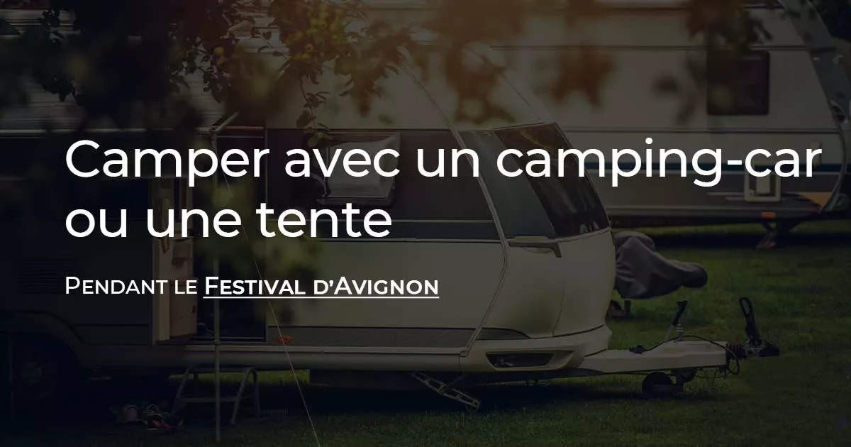 Dormir dans un camping (camping-car ou tente) pendant le festival d'Avignon